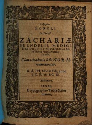 Euphēmiai Honori Viri Clariß. Zachariae Brendelii, Medicinae Doct. ... Cùm Academiae Rector II. renunciaretur ... Acclamatae