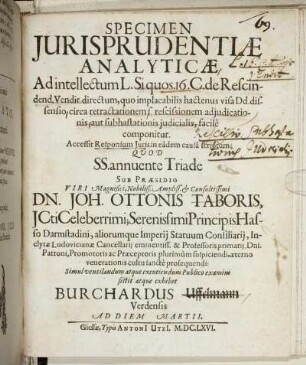 Specimen Iurisprudentiae Analyticae Ad intellectum L. Si quos.16. C. de Rescindend. Vendit. directum, quo implacabilis hactenus visa Dd. dissensio circa retractionem s. rescissionem adiudicationis aut subhastationis iudicialis, facile componitur