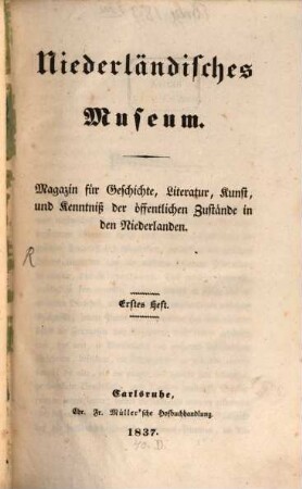 Niederländisches Museum : Magazin für Geschichte, Literatur, Kunst u. Kenntniss d. öffentl. Zustände in d. Niederlanden, 1. 1837/39