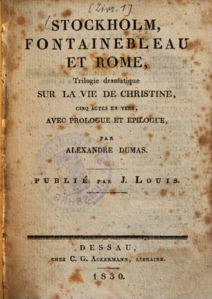 Théâtre Français Moderne : ou Choix de pièces de Théâtre nouvelle représentée avec succés sur les théâtres de Paris. 1., Alexandre Dumas : Stockholm, Fontainebleau et Rome