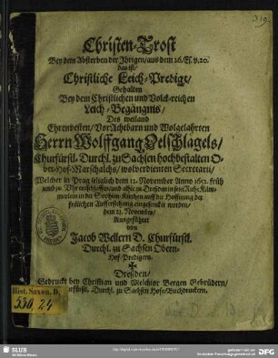 Christen-Trost bey dem Absterben der Ihrigen ... das ist christliche Leich-Predigt gehalten bey dem christlichen und Volck-reichen Leich-Begängnis des weiland ... Herrn Wolffgang Oelschlaegels ... : Welcher in Prag seliglich dem 12. November anno 1552. ... entschlaffen