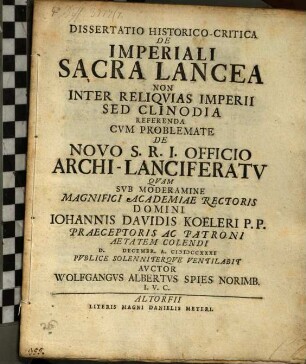 Dissertatio Historico-Critica De Imperiali Sacra Lancea Non Inter Reliqvias Imperii Sed Clinodia Referenda : Cvm Problemate De Novo S. R. I. Officio Archi-Lanciferatv