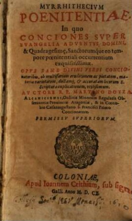 Myrrhithecium Poenitentiae, In quo Conciones Super Evangelia Adventus Domini, & Quadragesim[a]e, Sanctorumque eo tempore poenitentiali occurrentium exquisitissimae : Opus Sane Divini Verbi Concionatoribus, ob multifariam eruditionem ac pietatem, materiae varietatem, doctamq[ue] & accuratam locorum S. Scripturae explicationem, utilißimum. [1]