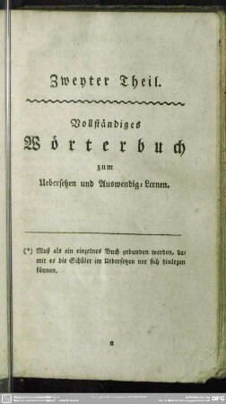 Zweyter Theil. Vollständiges Wörterbuch zum Uebersetzen und Auswendig-Lernen