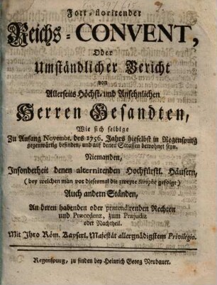 Fortflorirender Reichsconvent, oder umständlicher Bericht von allerseits Höchst- und Hochansehnlichen Herren Gesandten, wie sich selbige ... hieselbst in Regensburg gegenwärtig befinden, .... 1756