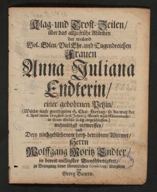 Klag- und Trost-Zeilen/ über das allzu frühe Ableiben der weiland Wol-Edlen/ Viel Ehr- und Tugendreichen Frauen Anna Juliana Endterin/ einer gebohrnen Petzin
