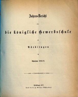 Jahres-Bericht über die Königliche Gewerbsschule zu Nördlingen im Schuljahr .... 1876/77