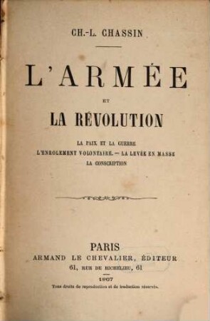 L' armée et la Révolution : la paix et la guerre; l'enrôlement volontaire; la levée en masse; la conscription
