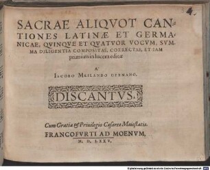 SACRAE ALIQVOT CANTIONES LATINAE ET GERMANICAE, QVINQVE ET QVATVOR VOCVM, SVMMA DILIGENTIA COMPOSITAE, CORRECTAE, ET IAM primùm in lucem editae