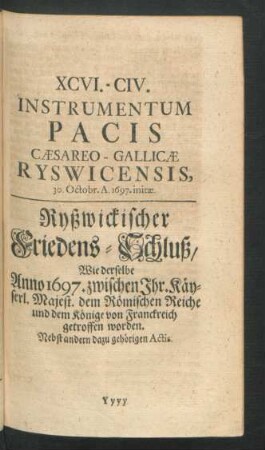 XCVI. - CIV. [CV.] Instrumentum Pacis Caesareo-Gallicae Ryswicensis, 30. Octobr. A. 1697. initae