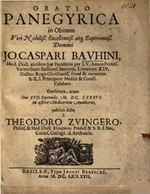 Oratio panegyrica in obitum viri nobiliß. excellentiß. atque experientiß. Domini Jo. Caspari Bauhini ...