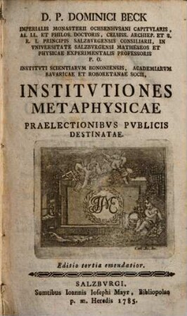 D. P. Dominici Beck Imperialis Monasterii Ochsenhvsani Capitvlaris ... Institvtiones Metaphysicae : Praelectionibvs Pvblicis Destinatae
