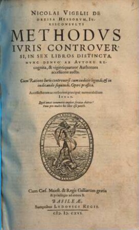 Nicolai Vigelii De Dreisa Hessorvm, Ivrisconsvlti Methodvs Ivris Controversi : in sex libros distincta ; nunc denuo ab authore recognita ...