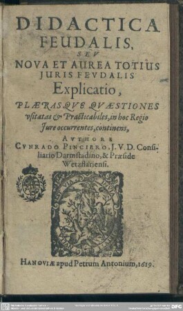 Didactica feudalis seu nova et aurea totius iuris feudalis explicatio ... quaestiones usitatas et practicabiles continens