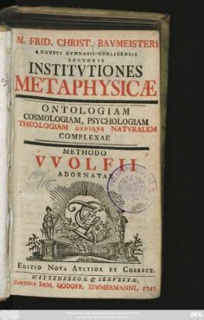 M. Frid. Christ. Bavmeisteri Avgvsti Gymnasii Gorlicensis Rectoris Institvtiones Metaphysicæ, Ontologiam, Cosmologiam, Psychologiam, Theologiam Deniqve Natvralem Complexae : Methodo VVolfii Adornatae