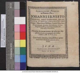 Illustrissimo Principi ac Domino, Dn. Johanni Ernesto Iuniori, Duci Saxoniae ... Rectori Magnificentissimo Academiae Ienensis, Domino nostro clementissimo Natalem decimum nonum, & octavam Magistratus scholastici prorogationem, quae incidunt in diem 21. Febr. A.O.R. 1612. Cum bonis omnibus subiectissime gratulantur cives Academiae Ienensis infra scripti