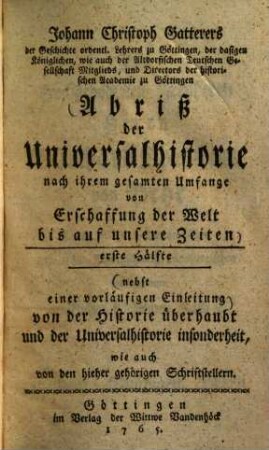 Johann Christoph Gatterers Abriß der Universalhistorie nach ihrem gesamten Umfange von Erschaffung der Welt bis auf unsere Zeiten, 1,1. (1765). - [22], 732 S.