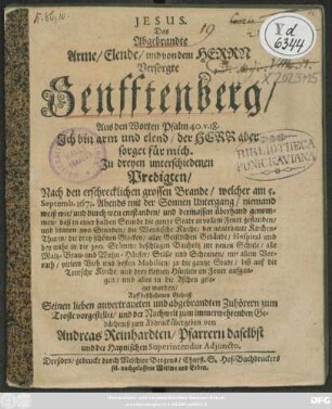 Das Abgebrandte Arme/ Elende/ und von dem Herrn Versorgte Senfftenberg ... : In dreyen unterschiedenen Predigten/ Nach den erschrecklichen grossen Brande/ welcher am 5. Septemb. 1671. ... entstanden ... Auff beschehenen Geheiß Seinen lieben anvertraueten und abgebrandten Zuhörern zum Troste vorgestellet ...
