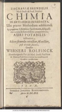 Zachariae Brendelii Med. Doct. & Prof. Publici Chimia In Artis Formam Redacta : Ubi praeter Methodum addiscendi ... Chimicas facilimam, disquisitio curata de famosissima praeparatione, Auri Potabilis instituitur