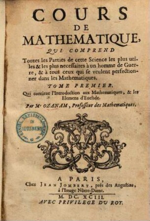 Cours De Mathematique : Qui Comprend Toutes les Parties de cette Science les plus utiles & les plus necessaires à un homme de Guerre, & à tous ceux qui se veulent perfectionner dans les Mathematiques, 1