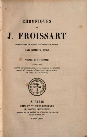 Chroniques de J. Froissart, 5. 1356 - 1360, depuis les préliminaires de la Bataille de Poitiers jusqu'à l'expédition d'Édouard III en Champagne et dans l'Île de France