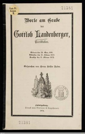 Worte am Grabe des Gottlob Landenberger, Partikulier : Geboren den 30. März 1801, gestorben den 13. Februar 1874, beerdigt den 15. Februar 1874