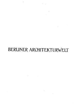 13.1911: Berliner Architekturwelt : Zeitschrift für Baukunst, Malerei, Plastik und Kunstgewerbe der Gegenwart