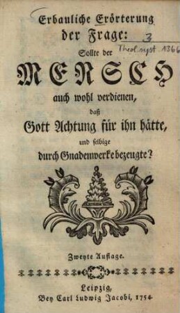 Erbauliche Erörterung der Frage: Sollte der Mensch auch wohl verdienen, daß Gott Achtung für ihn hätte, und selbige durch Gnadenwerke bezeugte?