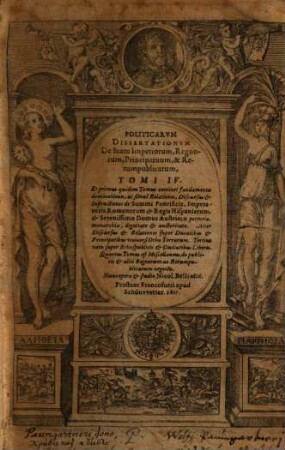 Politicarum dissertationum de statu imperiorum, regnorum, principatuum et rerum publicarum tomi IV : et I. ... continet fundamenta dominationis ... de summi pontificis, Imperatoris Romanorum ...