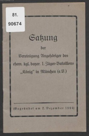 Satzung der Vereinigung Angehöriger des ehem. kgl. bayer. 1. Jäger-Bataillons "König" in München (e.V.) : (Gegründet am 2. Dezember 1894)