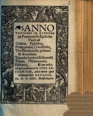 Annotationes Io. Bugenhagii Pomerani In Epistolas Pauli, ad Galatas, Ephesios, Philippenses, Colossenses, Thessalonicenses primam & secundam, Timotheu[m] prima[m] & secunda[m], Titum, Philemonem, Hebraeos