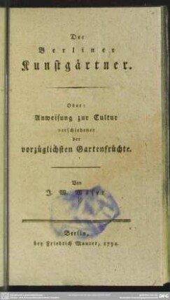 Der Berliner Kunstgärtner : Oder: Anweisung zur Cultur verschiedener der vorzüglichsten Gartenfrüchte