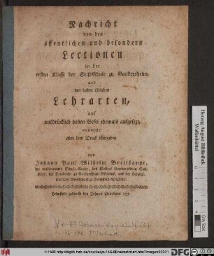 Nachricht von den öffentlichen und besondern Lectionen in der ersten Klasse der Stiftsschule zu Gandersheim, und den dabey üblichen Lehrarten, auf ausdrücklich hohen Befehl ehemals aufgesetzt, nunmehr aber dem Druck übergeben