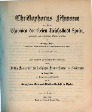 Christophorus Lehmann und seine Chronica der freien Reichsstadt Speier : großentheils nach urkundlichen Quellen geschildert