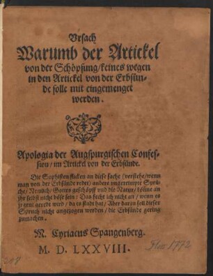 Vrsach || Warumb der Artickel || von der Schœpfung/ keines wegen || in den Artickel von der Erbsuend=||de solle mit eingemenget || werden.|| Apologia der Augspurgischen Confes=||sion/ im Artickel von der Erbsuende.|| ... M.Cyriacus Spangenberg.||