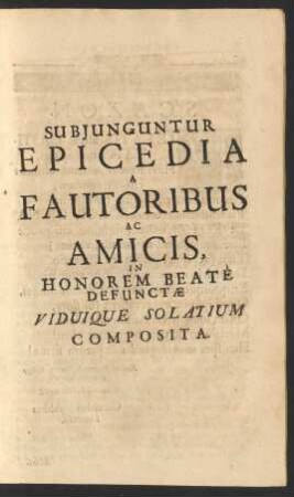 Subjunguntur Epicedia A Fautoribus Ac Amicis, In Honorem Beatè Defunctæ Viduique Solatium Composita