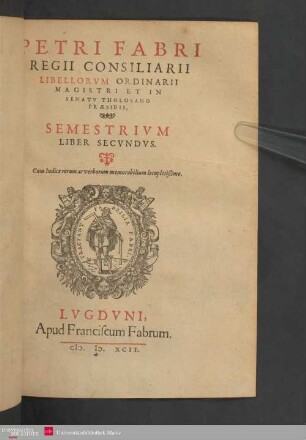 Secvndvs: Petri Fabri Regii Consiliarii Libellorvm Ordinarii Magistri Et In Senatv Tholosano Præsidis, Semestrivm Liber ...