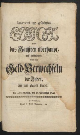 Renovirtes und geschärftes Edict, wider das Hausiren überhaupt, und insbesondere wider das Geld-Verwechseln der Juden, auf dem platten Lande : De Dato Berlin, den 17. November 1763