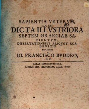 Sapientia veterum : hoc est dicta illustriora septem Graeciae sapientum, dissertationibus aliquot academicis explicata