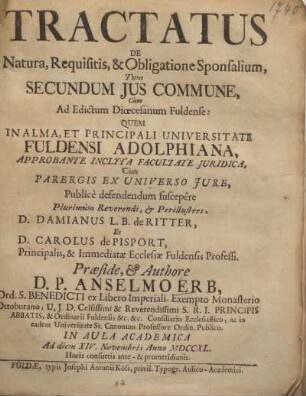 Tractatus de natura, requisitis, & obligatione sponsalium, tum secundum jus commune, cum ad edictum dioecesanum Fuldense : quem in alma, et principali Universitate Fuldensi Adolphiana, ...