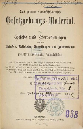 Das gesammte preußisch-deutsche Gesetzgebungs-Material : die Gesetze und Verordnungen sowie die Ausführungs-Anweisungen, Erlasse, Verfügungen etc. der preußischen und deutschen Centralbehörden. 1888