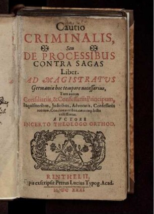 Cautio Criminalis, Seu De Processibus Contra Sagas Liber : Ad Magistratus Germaniae hoc tempore necessarius, Tum autem Consiliariis, & Confessariis Principum, Inquisitoribus, Iudicibus, Advocatis, Confessariis reorum, Concionatoribus, caeterisq[ue] lectu utilissimus