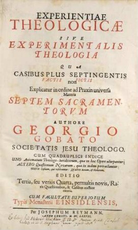 Experientiae theologicae sive experimentalis theologia : qua casibus plus septingentis ... explicatur in ordine ad praxin universa materia septem sacramentorum