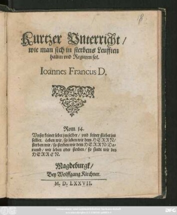 Kurtzer Vnterricht/|| wie man sich in sterbens Leufften || halten vnd Regieren sol.|| Ioannes Francus D.|| ... ||