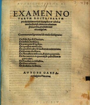 Examen Novarvm Doctrinarvm pro elucidatione ueritatis Euangelicae et catholicae omnibus studiosis, diuinorum uoluminum scrutatoribus, pro salubri exercitio euulgatum. ...