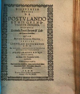 Disputatio Decima De Postulando Et His Qui Notantur Infamia : Desumpta Ex titulis Pandectarum & Codicis Concordantibus