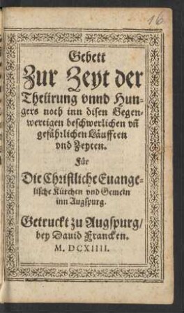 Gebett Zur Zeyt der Theürung unnd Hungers noth inn disen Gegenwertigen beschwerlichen un[n] gefährlichen Läufften und Zeyten : Für Die Christliche Euangelische Kürchen und Gemein inn Augspurg