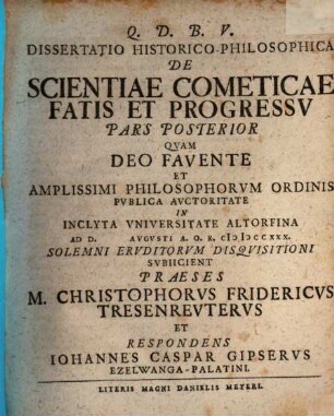 Dissertatio Inavgvralis Philosophica De Scientiae Cometicae Fatis Et Progressv Pars ..., Pars posterior. Dissertatio historico-philosophica de scientiae cometicae fatis et progressv pars posterior