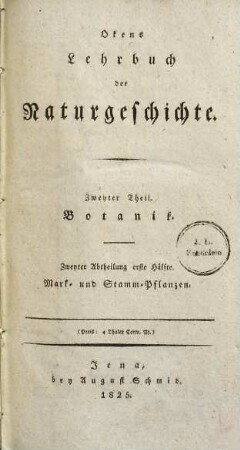 Okens Lehrbuch der Naturgeschichte. 2.Theil ; 2. Abt. ; 1. Hälfte, 2. Theil. Botanik ; 2. Abt., 1. Hälfte: Mark- und Stamm-Pflanzen