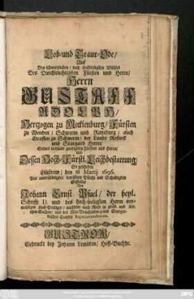 Lob- und Traur-Ode Auf Den ... Herrn Gustaff Adolph/ Hertzogen zu Mecklenburg ... Dessen Hoch-Fürstl. Leichbestattung/ So geschehen Güstrow/ den 18 Martii 1696. ...